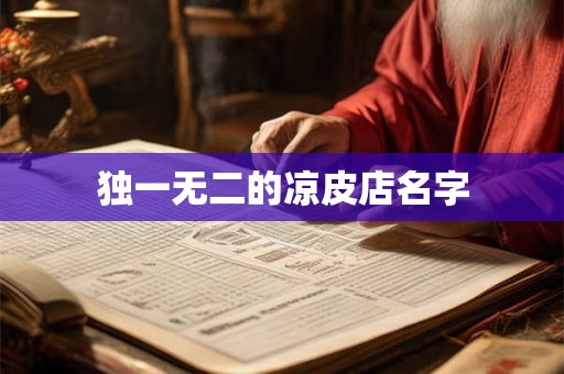 独一无二的凉皮店名字 独一无二的凉皮店名字