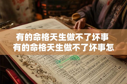 有的命格天生做不了坏事 有的命格天生做不了坏事怎么回事 有的命格天生做不了坏事 有的命格天生做不了坏事怎么回事