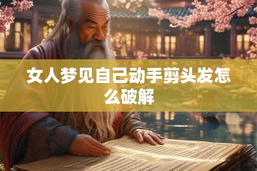 女人梦见自己动手剪头发怎么破解 女人梦见自己动手剪头发怎么破解