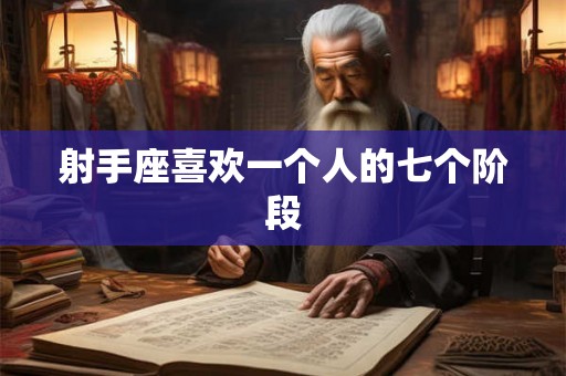 射手座喜欢一个人的七个阶段