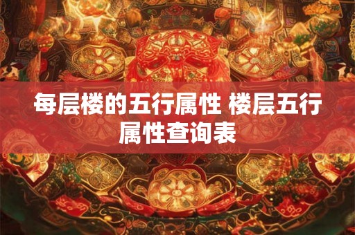 每层楼的五行属性 楼层五行属性查询表