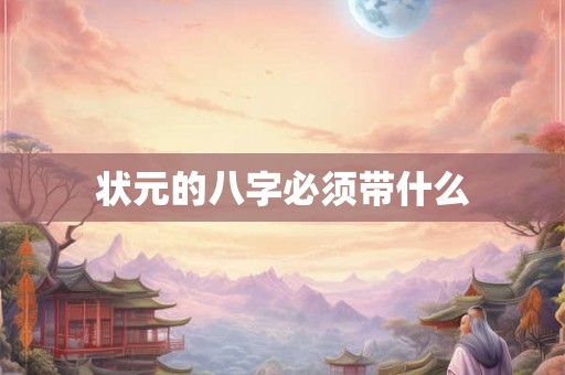 状元的八字必须带什么 状元的八字必须带什么