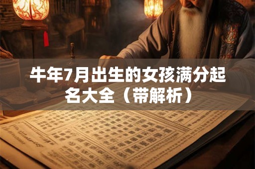 牛年7月出生的女孩满分起名大全(带解析) 牛年7月出生的女孩满分起名大全(带解析)