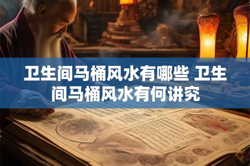 卫生间马桶风水有哪些 卫生间马桶风水有何讲究