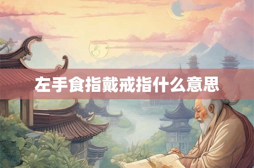左手食指戴戒指什么意思