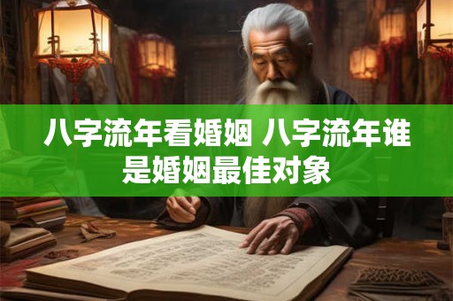 八字流年看婚姻 八字流年谁是婚姻最佳对象