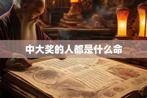 中大奖的人都是什么命 中大奖的人都是什么命