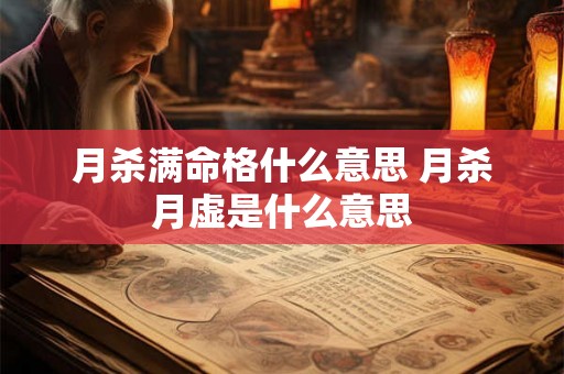 月杀满命格什么意思 月杀月虚是什么意思 月杀满命格什么意思 月杀月虚是什么意思
