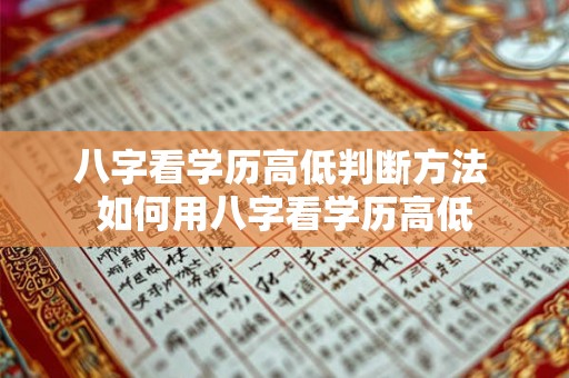 八字看学历高低判断方法 如何用八字看学历高低 八字看学历高低判断方法 如何用八字看学历高低