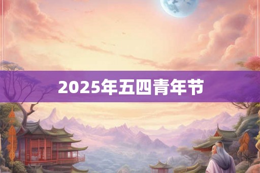 2025年五四青年节 2025年五四青年节