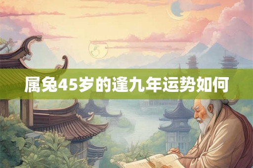 属兔45岁的逢九年运势如何