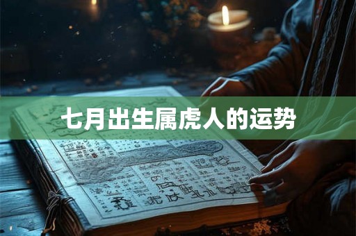 七月出生属虎人的运势 七月出生属虎人的运势