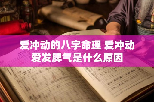 爱冲动的八字命理 爱冲动爱发脾气是什么原因 爱冲动的八字命理 爱冲动爱发脾气是什么原因