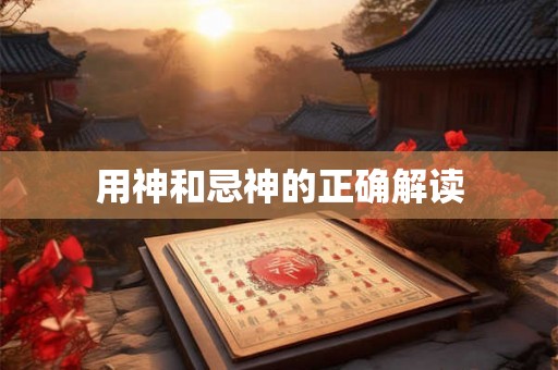 用神和忌神的正确解读 用神和忌神的正确解读