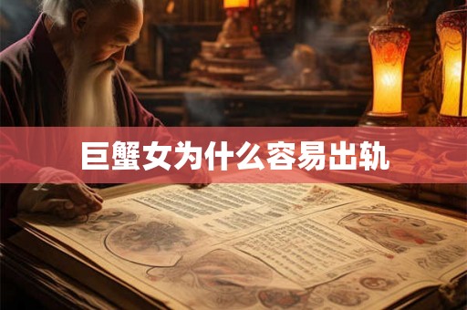 巨蟹女为什么容易出轨 巨蟹女为什么容易出轨
