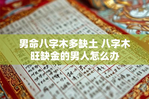 男命八字木多缺土 八字木旺缺金的男人怎么办