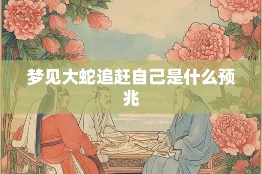 梦见大蛇追赶自己是什么预兆