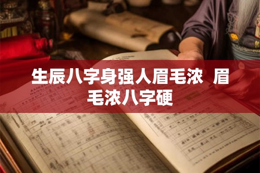 生辰八字身强人眉毛浓  眉毛浓八字硬