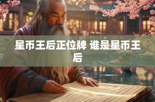 星币王后正位牌 谁是星币王后 星币王后正位牌 谁是星币王后
