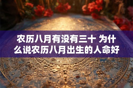 农历八月有没有三十 为什么说农历八月出生的人命好 农历八月有没有三十 为什么说农历八月出生的人命好