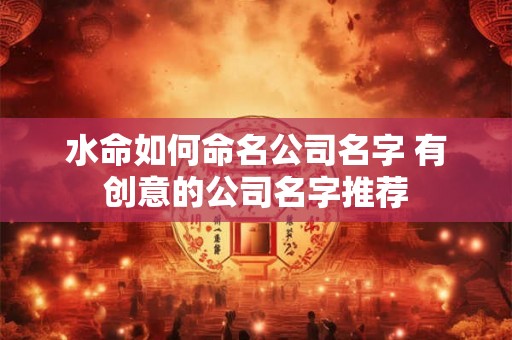水命如何命名公司名字 有创意的公司名字推荐