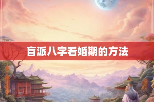盲派八字看婚期的方法 盲派八字看婚期的方法