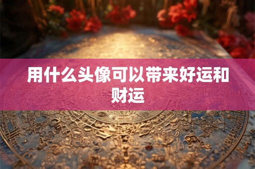 用什么头像可以带来好运和财运