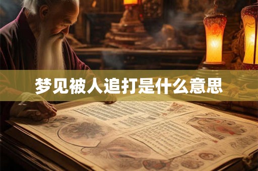 梦见被人追打是什么意思 梦见被人追打是什么意思
