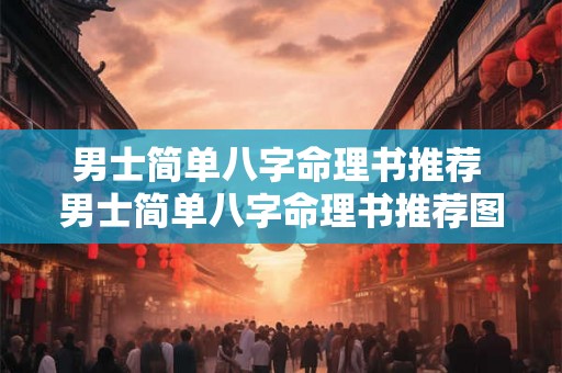 男士简单八字命理书推荐 男士简单八字命理书推荐图片 男士简单八字命理书推荐 男士简单八字命理书推荐图片