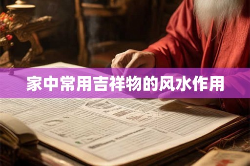 家中常用吉祥物的风水作用