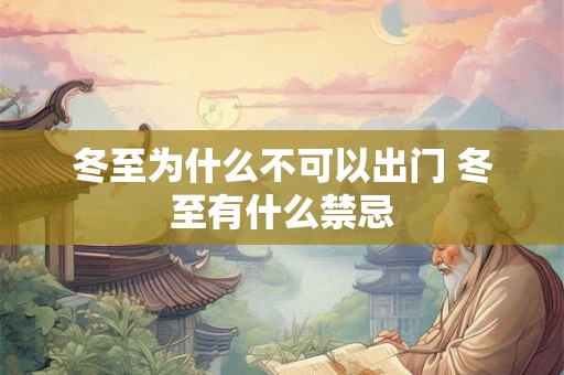 冬至为什么不可以出门 冬至有什么禁忌 冬至为什么不可以出门 冬至有什么禁忌