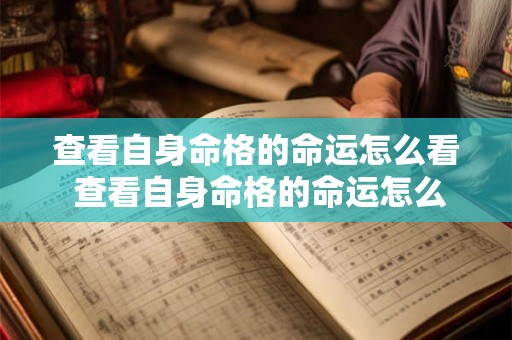查看自身命格的命运怎么看 查看自身命格的命运怎么看出来 查看自身命格的命运怎么看 查看自身命格的命运怎么看出来