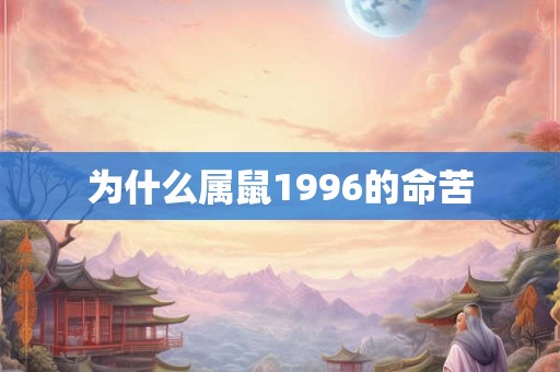 为什么属鼠1996的命苦 为什么属鼠1996的命苦