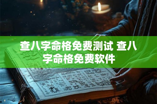 查八字命格免费测试 查八字命格免费软件 查八字命格免费测试 查八字命格免费软件