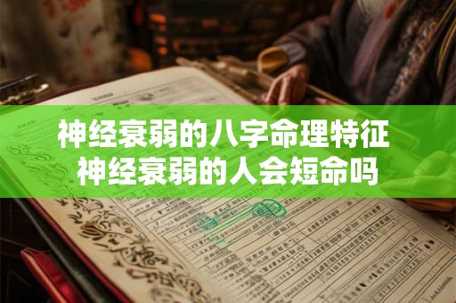 神经衰弱的八字命理特征 神经衰弱的人会短命吗 神经衰弱的八字命理特征 神经衰弱的人会短命吗