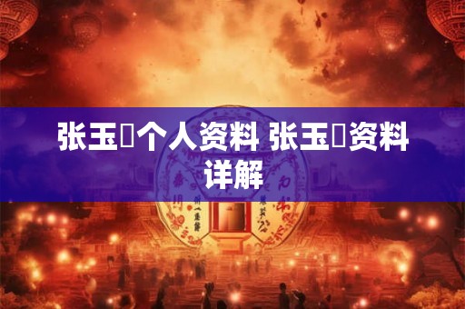 张玉嬿个人资料 张玉嬿资料详解 张玉嬿个人资料 张玉嬿资料详解