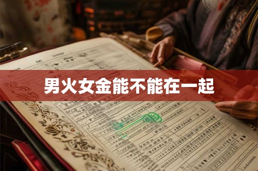 男火女金能不能在一起 男火女金能不能在一起