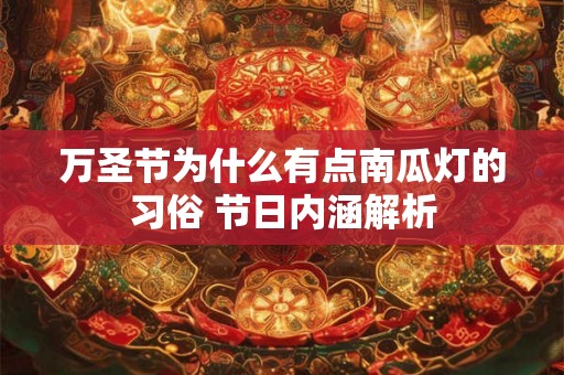 万圣节为什么有点南瓜灯的习俗 节日内涵解析 万圣节为什么有点南瓜灯的习俗 节日内涵解析