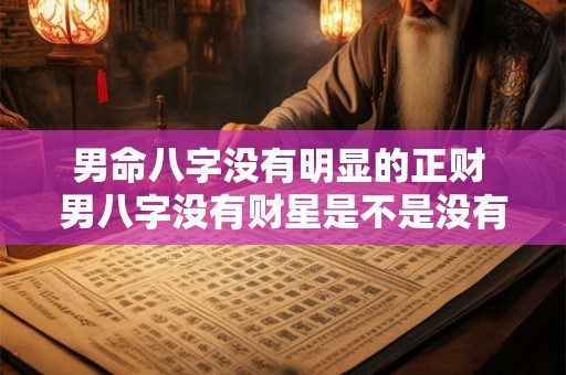 男命八字没有明显的正财 男八字没有财星是不是没有婚姻