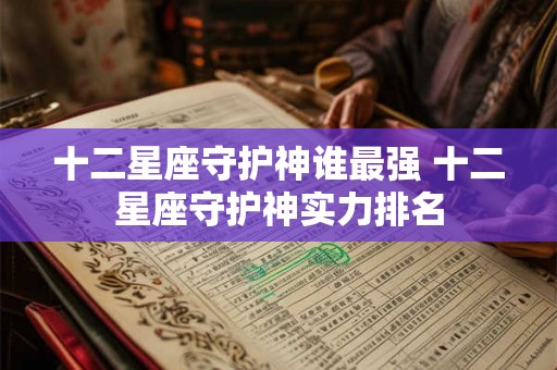 十二星座守护神谁最强 十二星座守护神实力排名