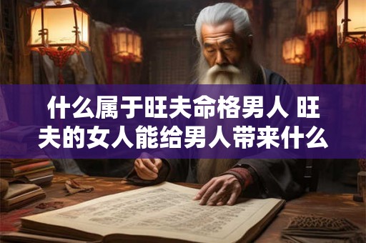 什么属于旺夫命格男人 旺夫的女人能给男人带来什么