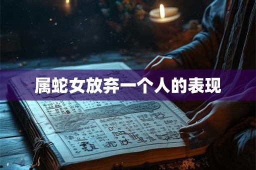 属蛇女放弃一个人的表现