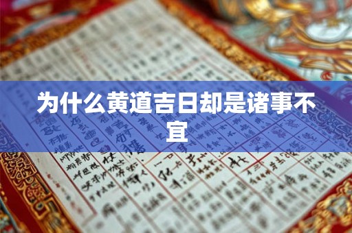 为什么黄道吉日却是诸事不宜 为什么黄道吉日却是诸事不宜