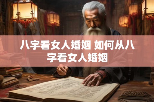 八字看女人婚姻 如何从八字看女人婚姻