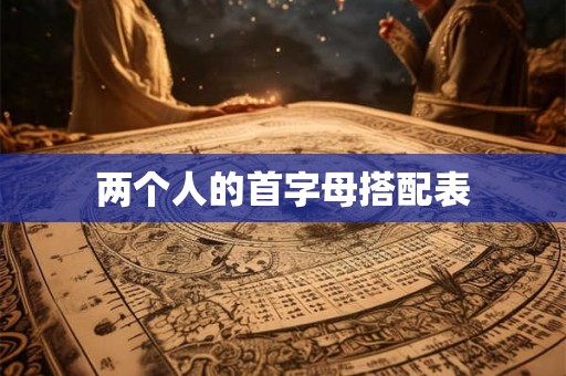 两个人的首字母搭配表 两个人的首字母搭配表