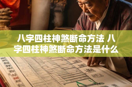 八字四柱神煞断命方法 八字四柱神煞断命方法是什么 八字四柱神煞断命方法 八字四柱神煞断命方法是什么