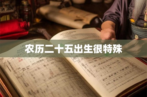 农历二十五出生很特殊 农历二十五出生很特殊
