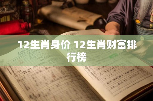 12生肖身价 12生肖财富排行榜