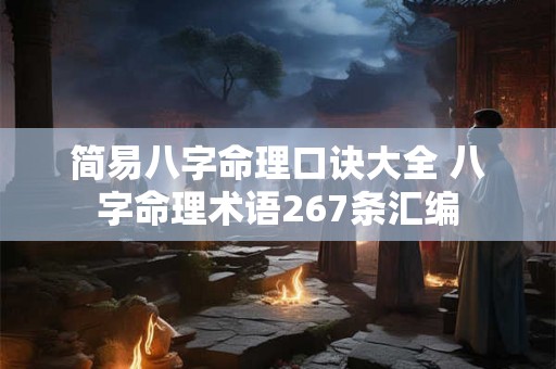 简易八字命理口诀大全 八字命理术语267条汇编 简易八字命理口诀大全 八字命理术语267条汇编