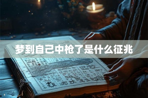 梦到自己中枪了是什么征兆 梦到自己中枪了是什么征兆